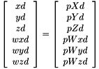 $ \left[\begin{array}{c} xd \\ yd \\ zd \\ wxd \\ wyd \\ wzd \end{array}\right] = \left[\begin{array}{c} pXd \\ pYd \\ pZd \\ pWxd \\ pWyd \\ pWzd \end{array}\right]$